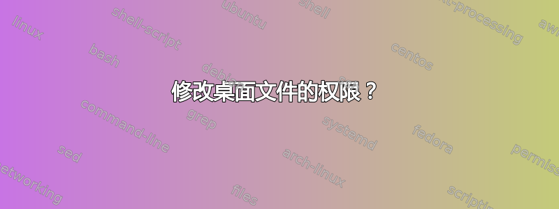 修改桌面文件的权限？