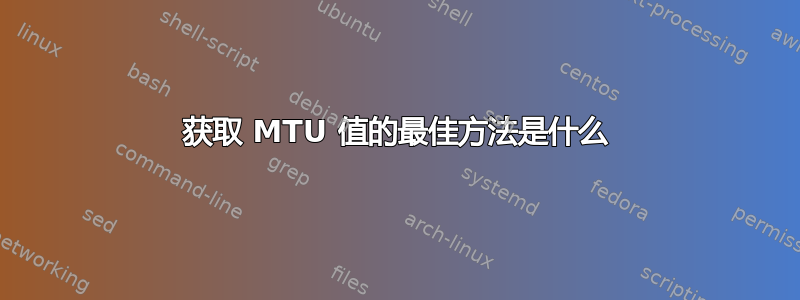 获取 MTU 值的最佳方法是什么