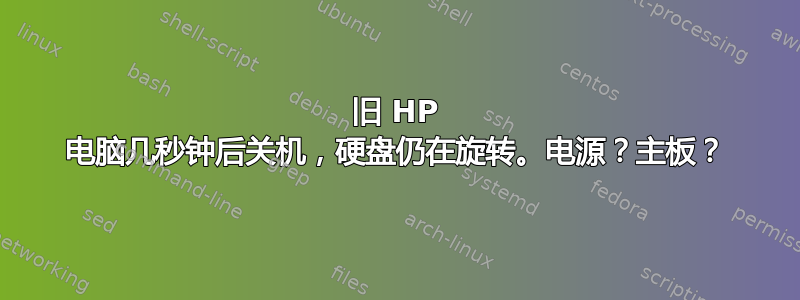 旧 HP 电脑几秒钟后关机，硬盘仍在旋转。电源？主板？