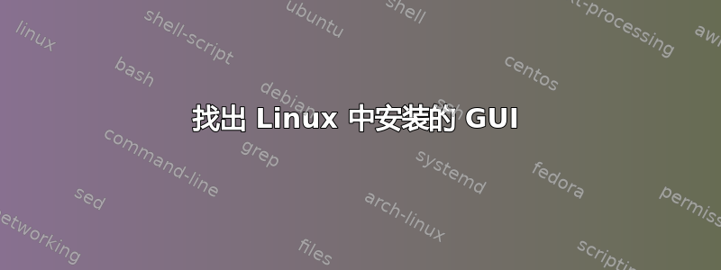 找出 Linux 中安装的 GUI