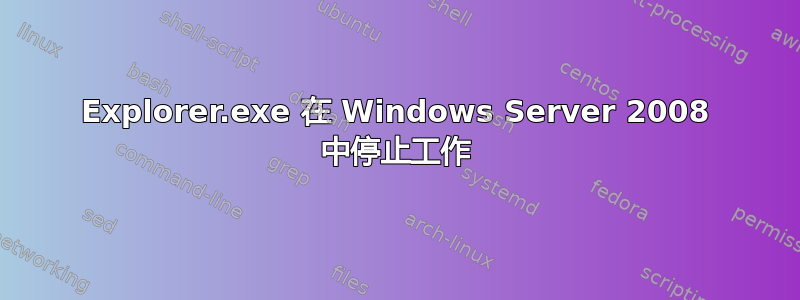 Explorer.exe 在 Windows Server 2008 中停止工作