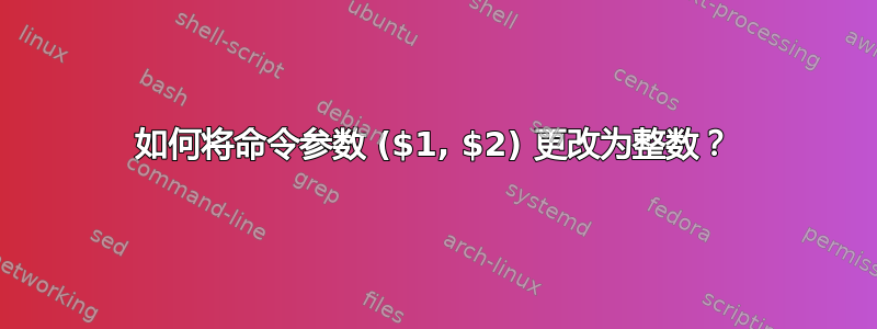 如何将命令参数 ($1, $2) 更改为整数？