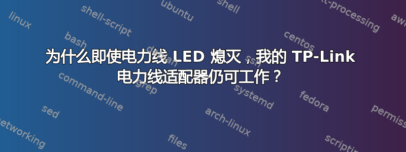 为什么即使电力线 LED 熄灭，我的 TP-Link 电力线适配器仍可工作？