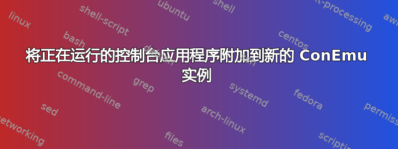 将正在运行的控制台应用程序附加到新的 ConEmu 实例