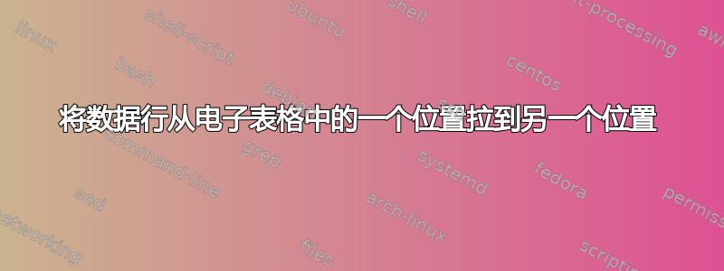 将数据行从电子表格中的一个位置拉到另一个位置