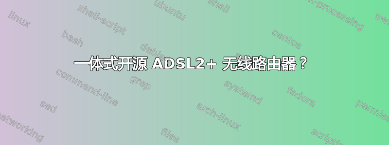 一体式开源 ADSL2+ 无线路由器？