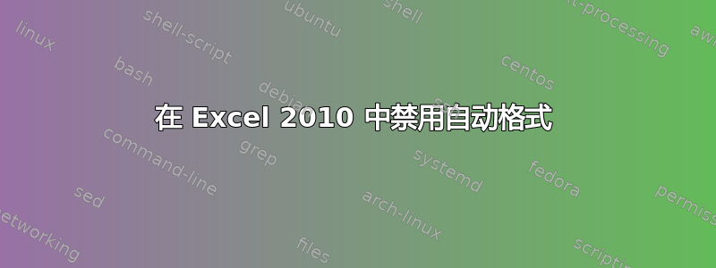 在 Excel 2010 中禁用自动格式