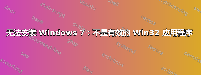 无法安装 Windows 7：不是有效的 Win32 应用程序