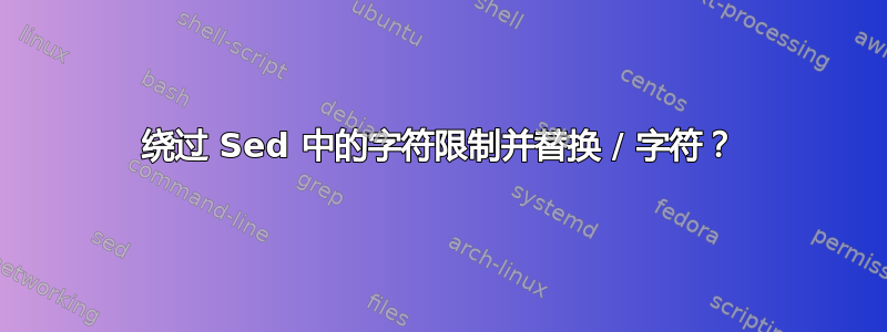 绕过 Sed 中的字符限制并替换 / 字符？