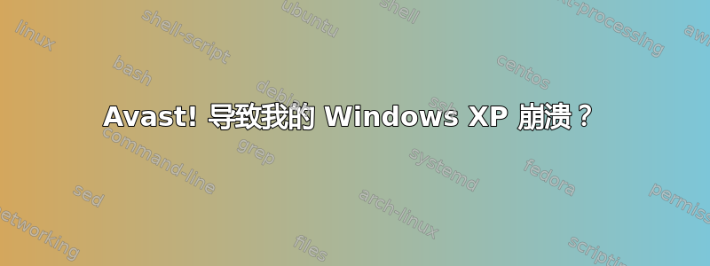 Avast! 导致我的 Windows XP 崩溃？