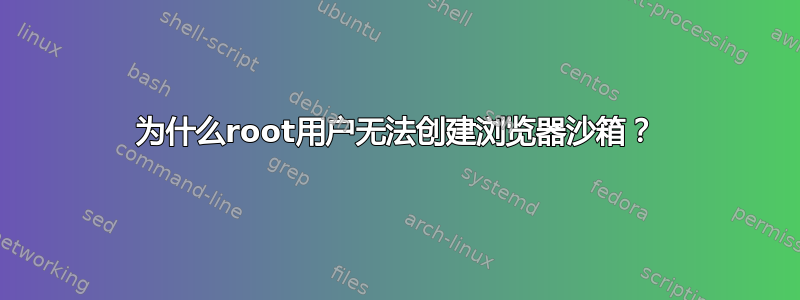 为什么root用户无法创建浏览器沙箱？