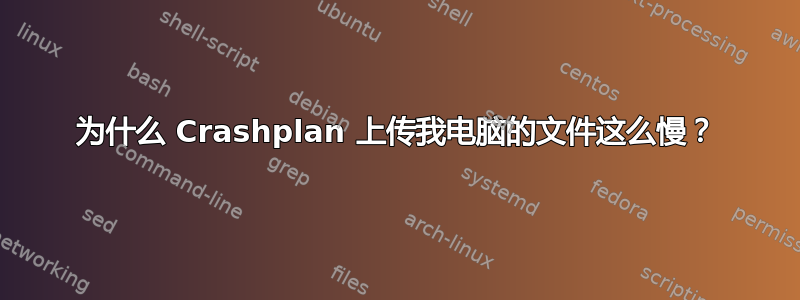 为什么 Crashplan 上传我电脑的文件这么慢？