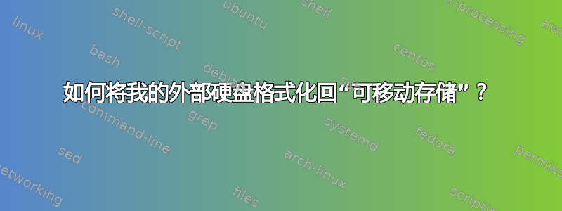 如何将我的外部硬盘格式化回“可移动存储”？