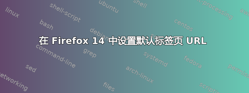 在 Firefox 14 中设置默认标签页 URL