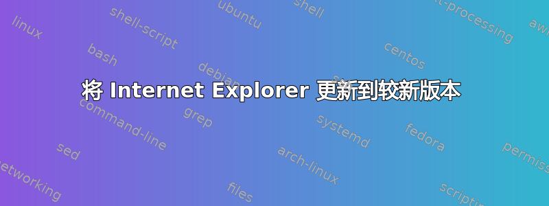 将 Internet Explorer 更新到较新版本