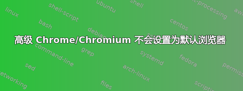 高级 Chrome/Chromium 不会设置为默认浏览器