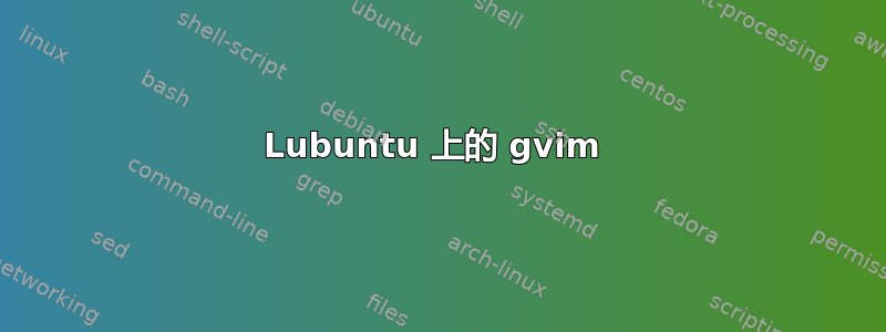 Lubuntu 上的 gvim 