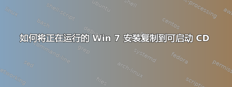 如何将正在运行的 Win 7 安装复制到可启动 CD