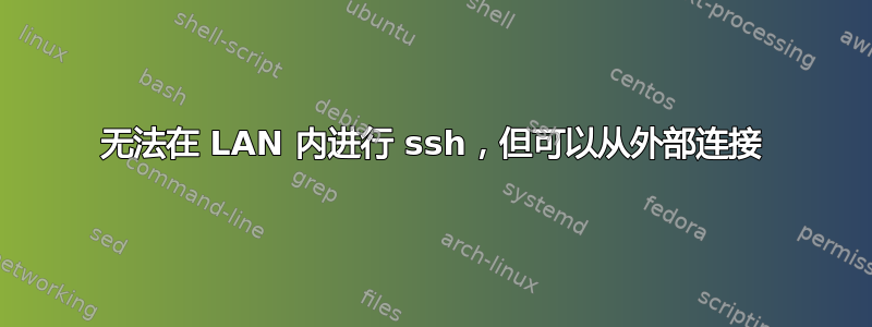 无法在 LAN 内进行 ssh，但可以从外部连接