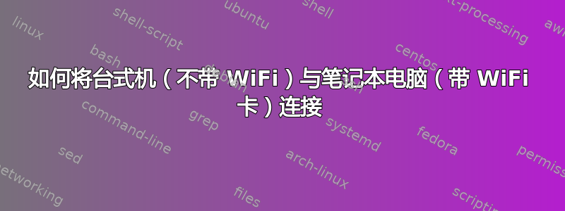 如何将台式机（不带 WiFi）与笔记本电脑（带 WiFi 卡）连接