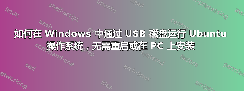 如何在 Windows 中通过 USB 磁盘运行 Ubuntu 操作系统，无需重启或在 PC 上安装