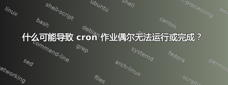 什么可能导致 cron 作业偶尔无法运行或完成？