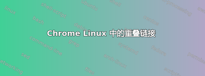 Chrome Linux 中的重叠链接