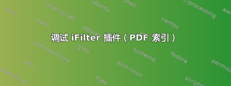 调试 iFilter 插件（PDF 索引）