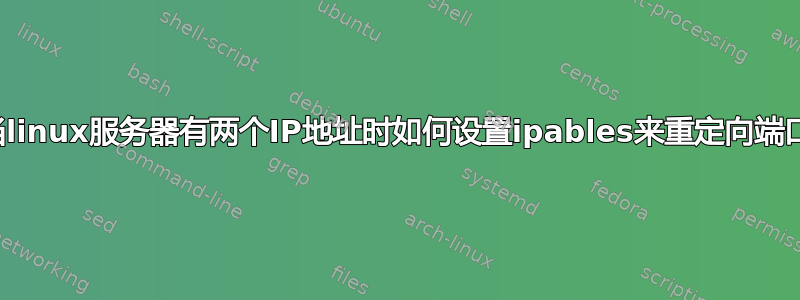 当linux服务器有两个IP地址时如何设置ipables来重定向端口