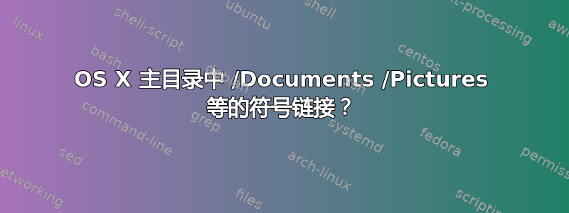 OS X 主目录中 /Documents /Pictures 等的符号链接？