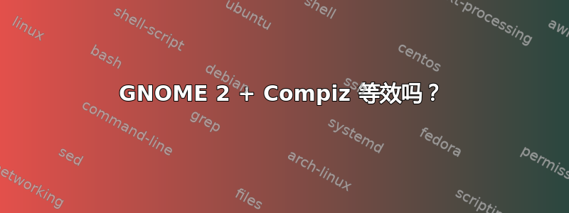 GNOME 2 + Compiz 等效吗？