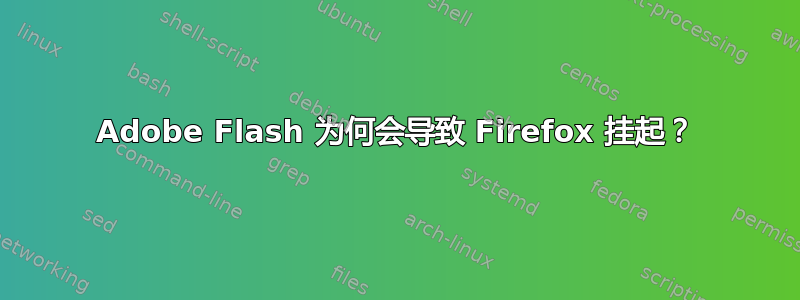 Adobe Flash 为何会导致 Firefox 挂起？