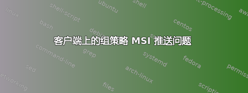 客户端上的组策略 MSI 推送问题