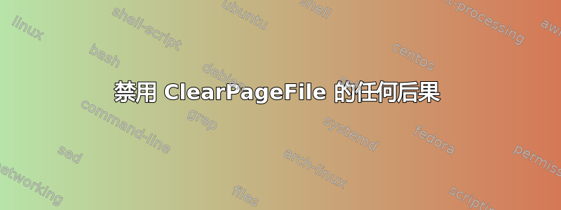 禁用 ClearPageFile 的任何后果