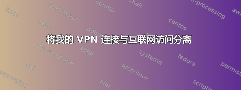 将我的 VPN 连接与互联网访问分离