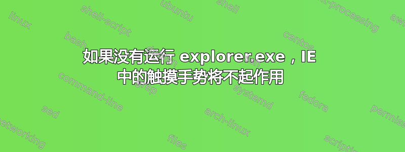 如果没有运行 explorer.exe，IE 中的触摸手势将不起作用