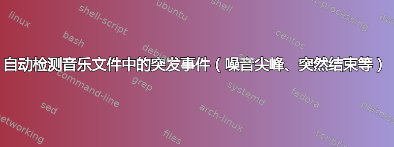 自动检测音乐文件中的突发事件（噪音尖峰、突然结束等）