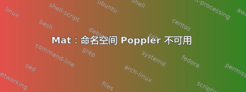 Mat：命名空间 Poppler 不可用