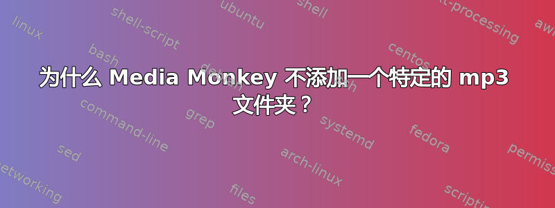 为什么 Media Monkey 不添加一个特定的 mp3 文件夹？