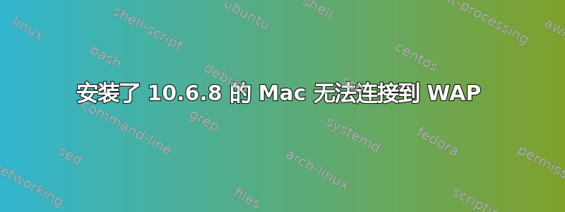 安装了 10.6.8 的 Mac 无法连接到 WAP