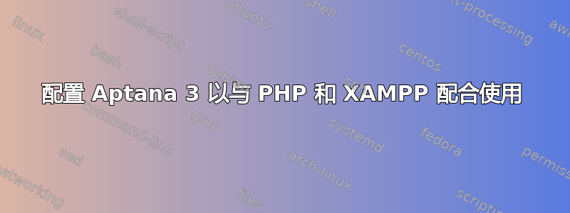 配置 Aptana 3 以与 PHP 和 XAMPP 配合使用