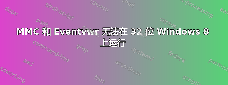 MMC 和 Eventvwr 无法在 32 位 Windows 8 上运行