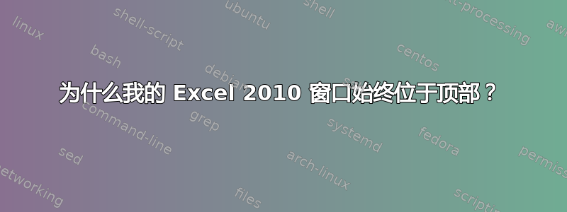 为什么我的 Excel 2010 窗口始终位于顶部？