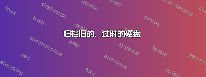 归档旧的、过时的硬盘