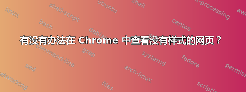 有没有办法在 Chrome 中查看没有样式的网页？