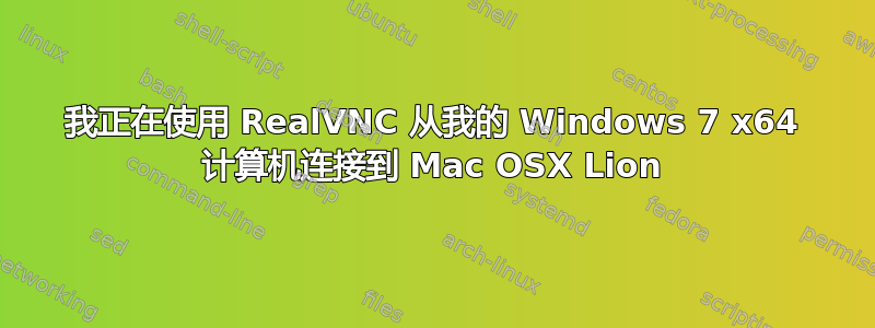 我正在使用 RealVNC 从我的 Windows 7 x64 计算机连接到 Mac OSX Lion