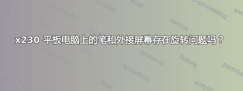 x230 平板电脑上的笔和外接屏幕存在旋转问题吗？