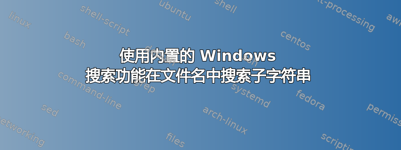 使用内置的 Windows 搜索功能在文件名中搜索子字符串