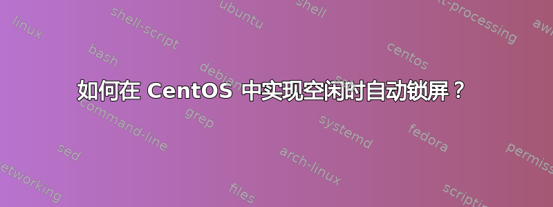 如何在 CentOS 中实现空闲时自动锁屏？