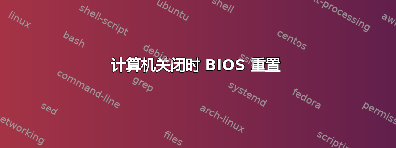 计算机关闭时 BIOS 重置